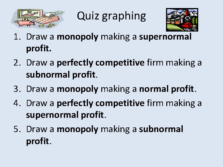 Quiz graphing 1. Draw a monopoly making a supernormal profit. 2. Draw a perfectly