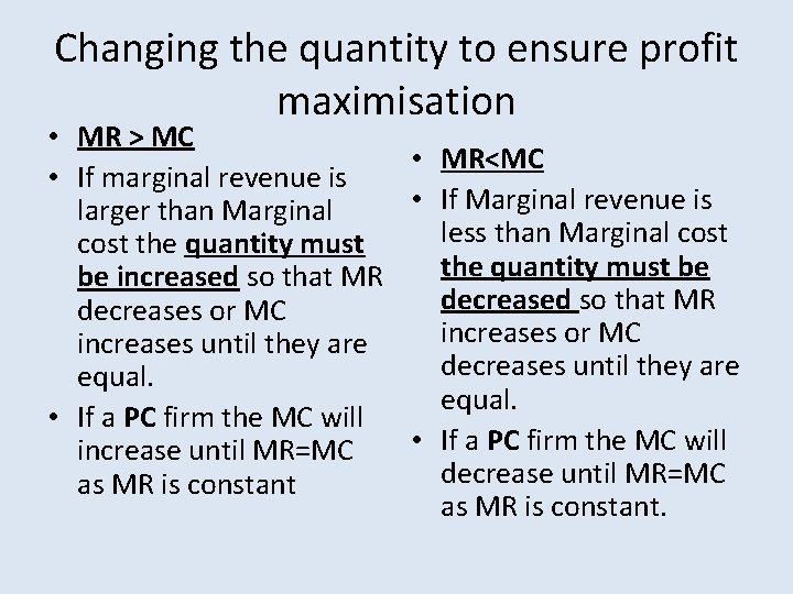 Changing the quantity to ensure profit maximisation • MR > MC • MR<MC •