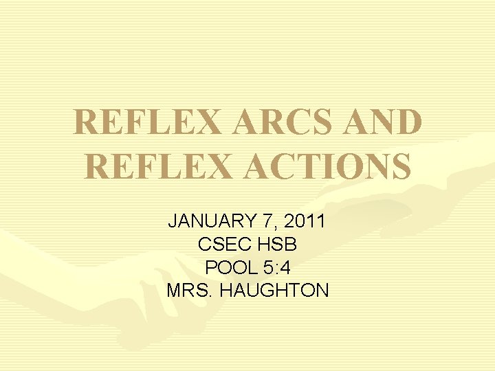 REFLEX ARCS AND REFLEX ACTIONS JANUARY 7, 2011 CSEC HSB POOL 5: 4 MRS.