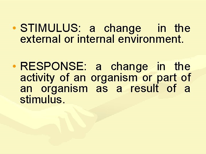  • STIMULUS: a change in the external or internal environment. • RESPONSE: a