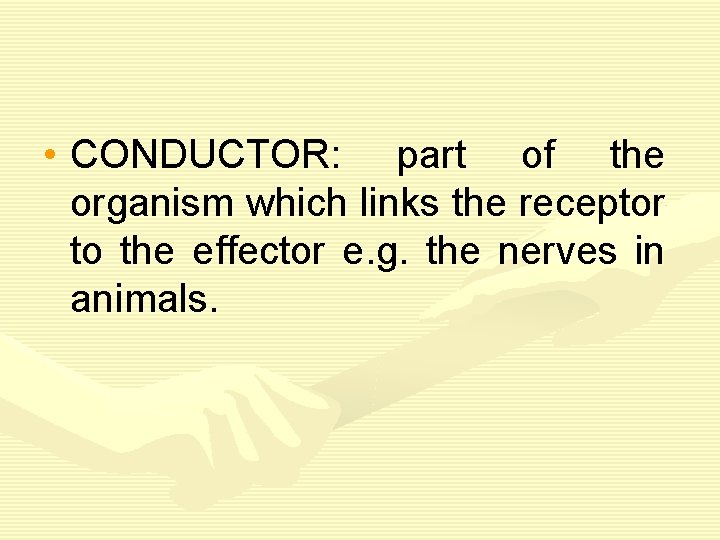  • CONDUCTOR: part of the organism which links the receptor to the effector