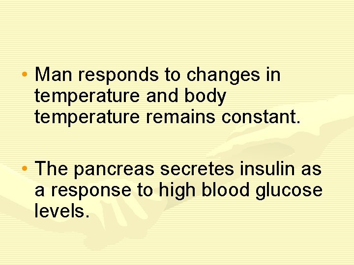  • Man responds to changes in temperature and body temperature remains constant. •