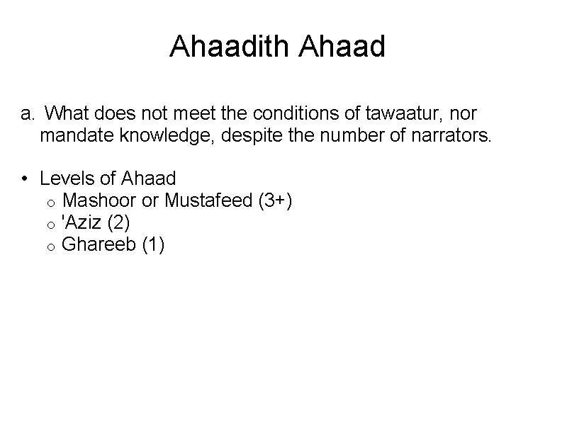 Ahaadith Ahaad a. What does not meet the conditions of tawaatur, nor mandate knowledge,
