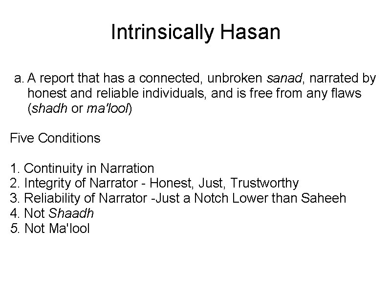 Intrinsically Hasan a. A report that has a connected, unbroken sanad, narrated by honest