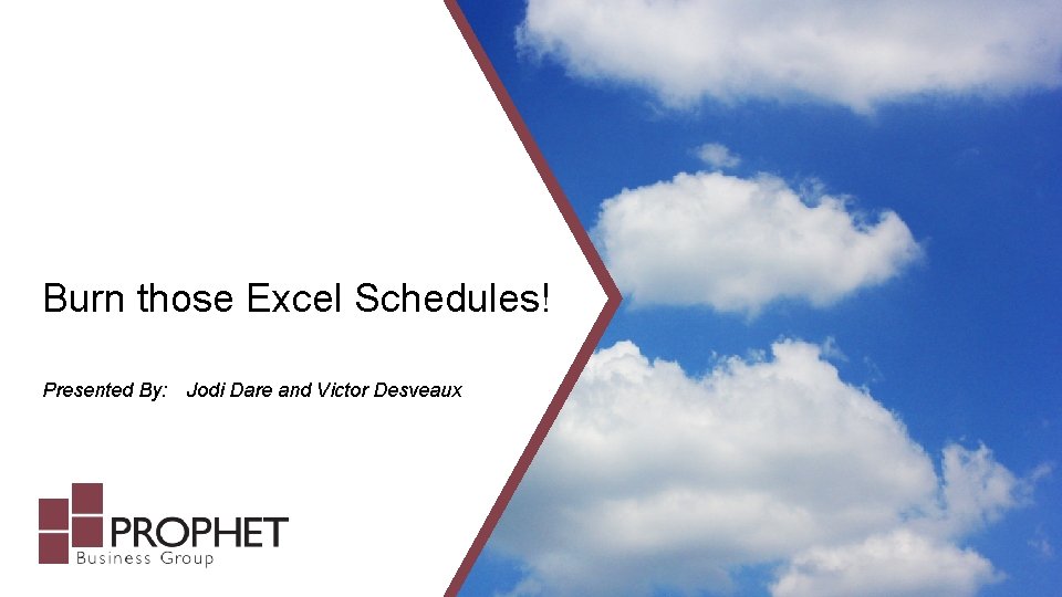 Burn those Excel Schedules! Presented By: Jodi Dare and Victor Desveaux 