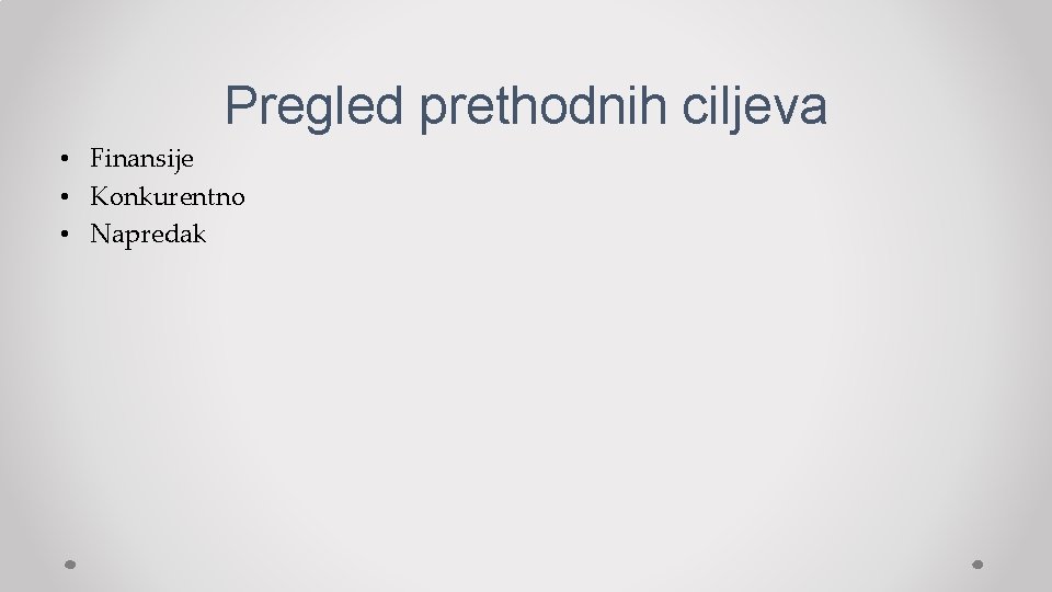 Pregled prethodnih ciljeva • Finansije • Konkurentno • Napredak 