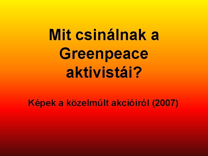Mit csinálnak a Greenpeace aktivistái? Képek a közelmúlt akcióiról (2007) 
