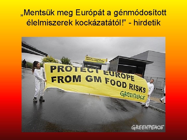 „Mentsük meg Európát a génmódosított élelmiszerek kockázatától!” - hirdetik 