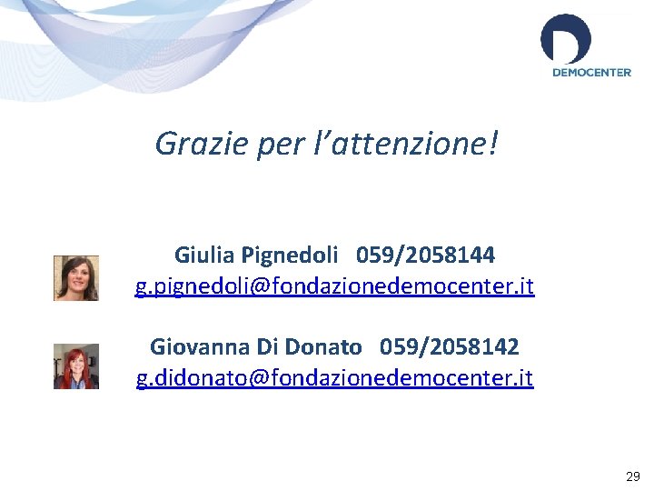 Grazie per l’attenzione! Giulia Pignedoli 059/2058144 g. pignedoli@fondazionedemocenter. it Giovanna Di Donato 059/2058142 g.