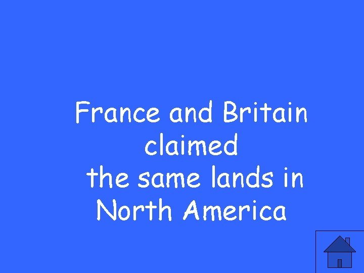 France and Britain claimed the same lands in North America 