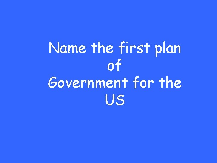 Name the first plan of Government for the US 