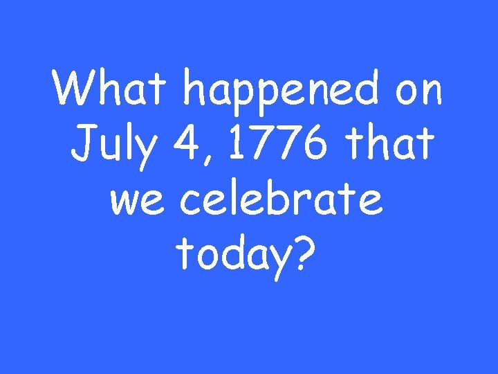 What happened on July 4, 1776 that we celebrate today? 