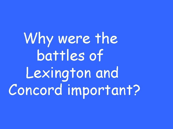 Why were the battles of Lexington and Concord important? 