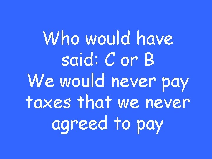 Who would have said: C or B We would never pay taxes that we