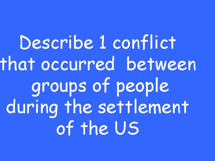 Describe 1 conflict that occurred between groups of people during the settlement of the