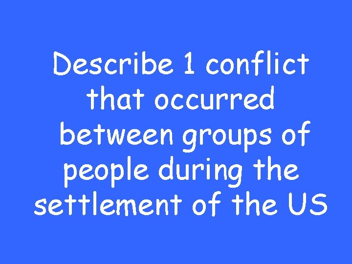 Describe 1 conflict that occurred between groups of people during the settlement of the