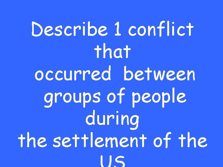 Describe 1 conflict that occurred between groups of people during the settlement of the