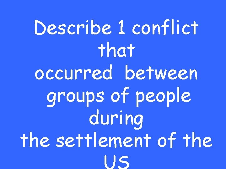 Describe 1 conflict that occurred between groups of people during the settlement of the