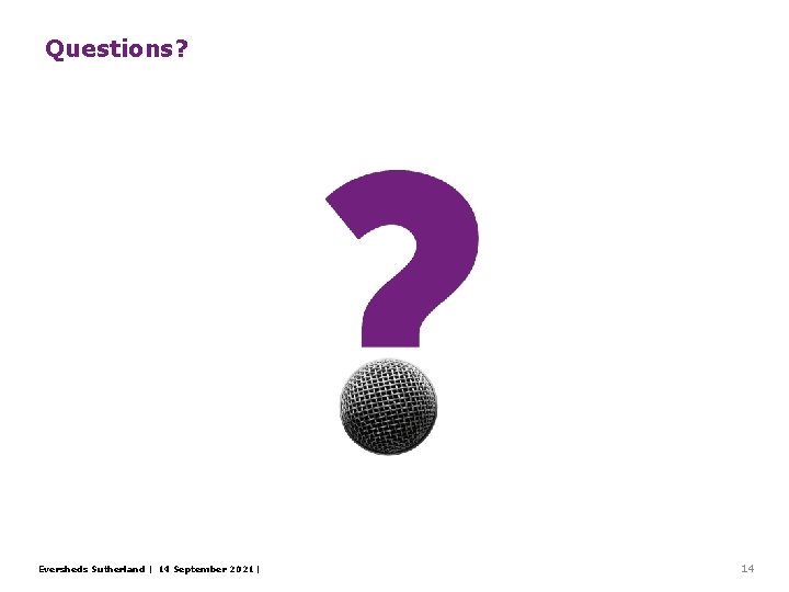Questions? Eversheds Sutherland | 14 September 2021 | 14 Questions? Eversheds Sutherland | 14 September 2021 | 14