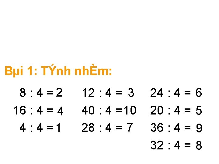 Bµi 1: TÝnh nhÈm: 8 : 4 =2 16 : 4 = 4 4