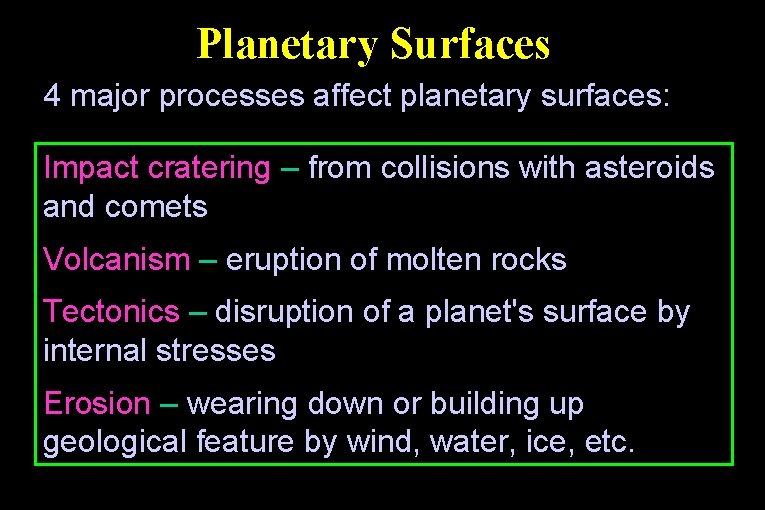 Planetary Surfaces 4 major processes affect planetary surfaces: Impact cratering – from collisions with