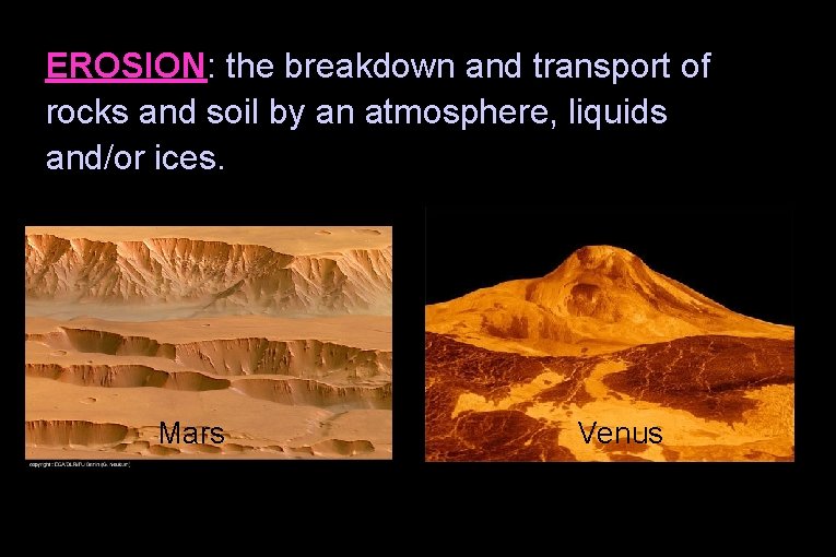 EROSION: the breakdown and transport of rocks and soil by an atmosphere, liquids and/or