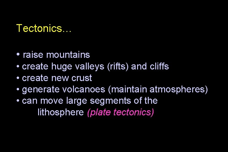 Tectonics… • raise mountains • create huge valleys (rifts) and cliffs • create new