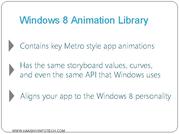 Windows 8 Animation Library Contains key Metro style app animations Has the same storyboard