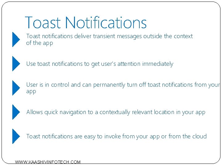 Toast Notifications Toast notifications deliver transient messages outside the context of the app Use