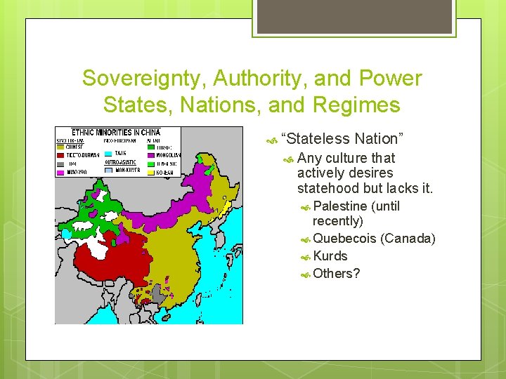 Sovereignty, Authority, and Power States, Nations, and Regimes “Stateless Nation” Any culture that actively
