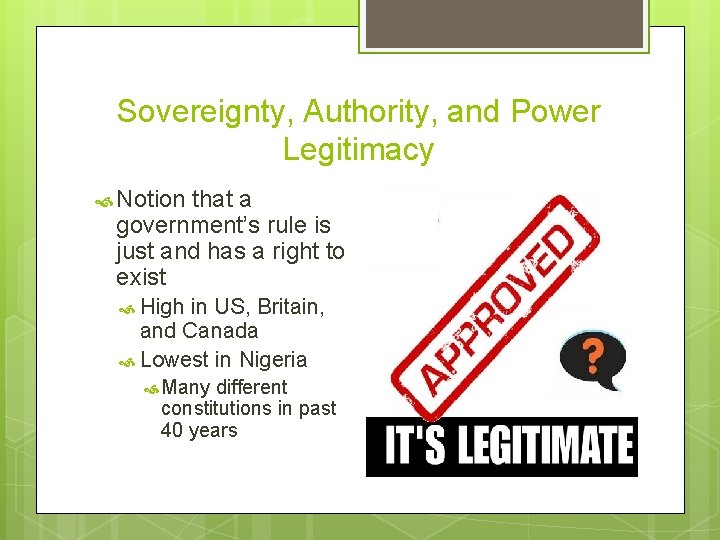 Sovereignty, Authority, and Power Legitimacy Notion that a government’s rule is just and has