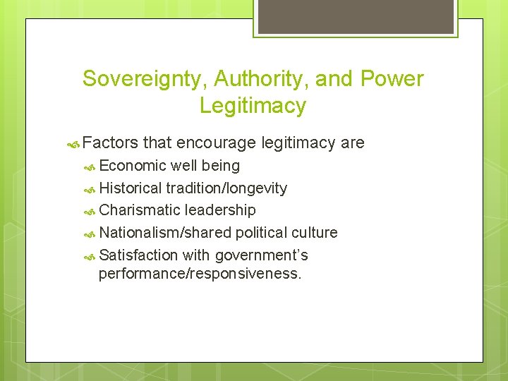 Sovereignty, Authority, and Power Legitimacy Factors that encourage legitimacy are Economic well being Historical