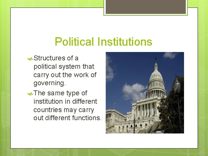 Political Institutions Structures of a political system that carry out the work of governing.