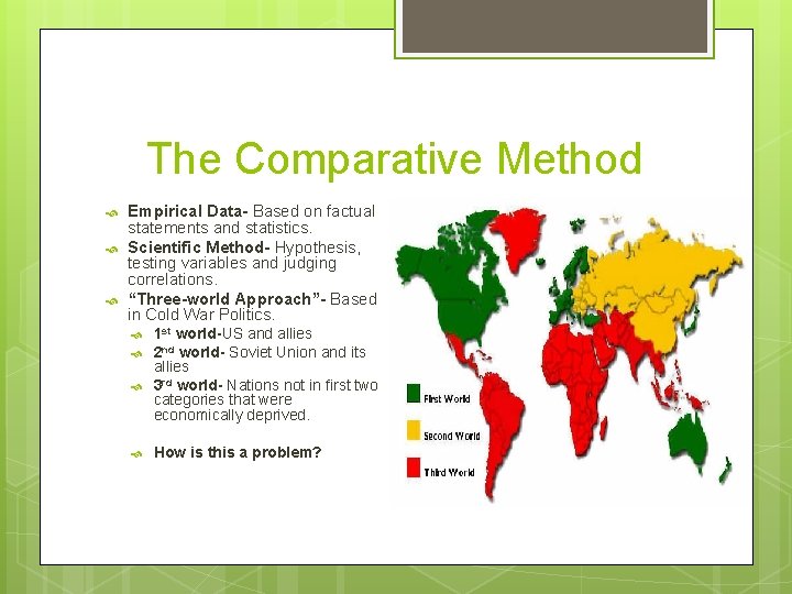 The Comparative Method Empirical Data- Based on factual statements and statistics. Scientific Method- Hypothesis,