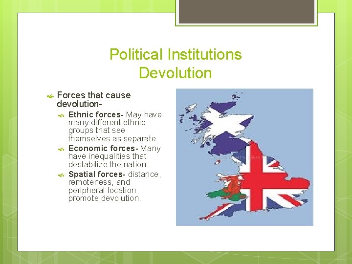 Political Institutions Devolution Forces that cause devolution Ethnic forces- May have many different ethnic