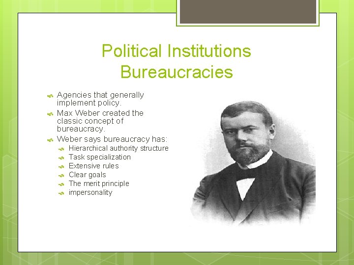 Political Institutions Bureaucracies Agencies that generally implement policy. Max Weber created the classic concept