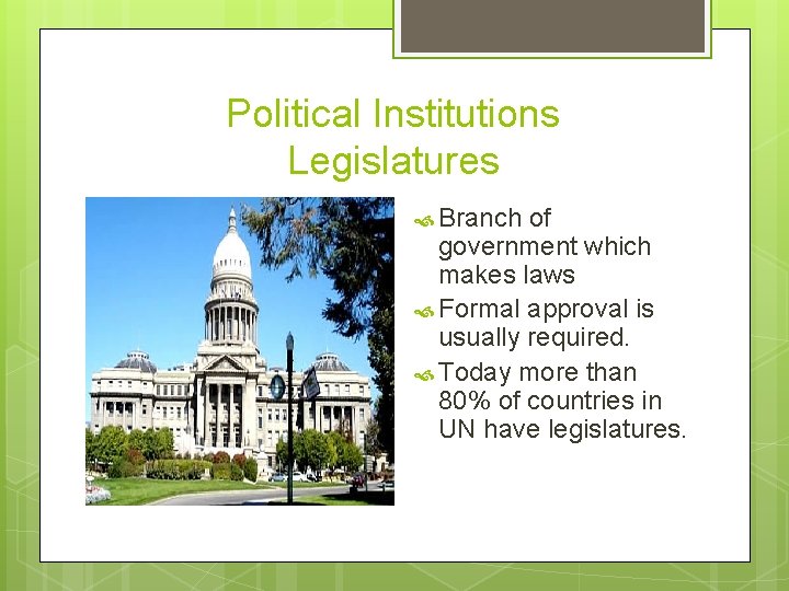 Political Institutions Legislatures Branch of government which makes laws Formal approval is usually required.