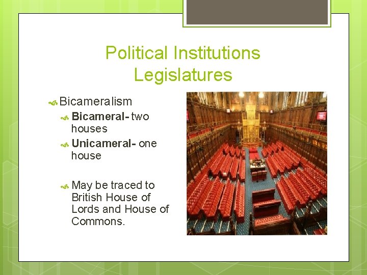 Political Institutions Legislatures Bicameralism Bicameral- two houses Unicameral- one house May be traced to