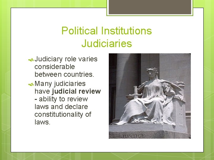 Political Institutions Judiciaries Judiciary role varies considerable between countries. Many judiciaries have judicial review