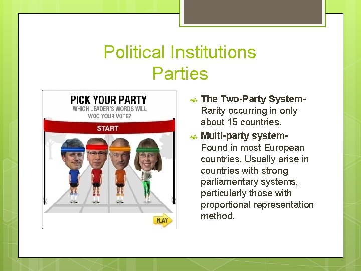 Political Institutions Parties The Two-Party System. Rarity occurring in only about 15 countries. Multi-party