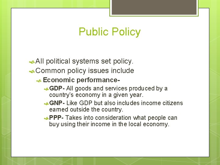 Public Policy All political systems set policy. Common policy issues include Economic GDP- performance-