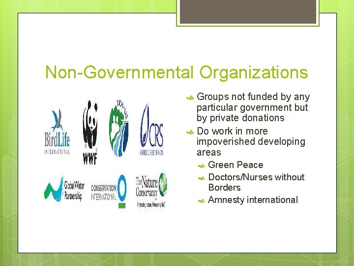Non-Governmental Organizations Groups not funded by any particular government but by private donations Do