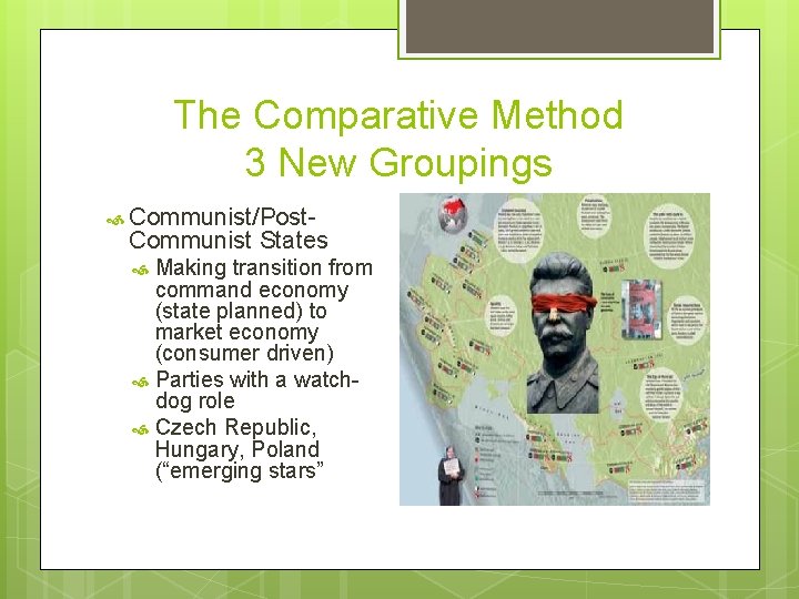 The Comparative Method 3 New Groupings Communist/Post- Communist States Making transition from command economy
