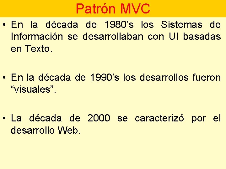 Patrón MVC • En la década de 1980’s los Sistemas de Información se desarrollaban