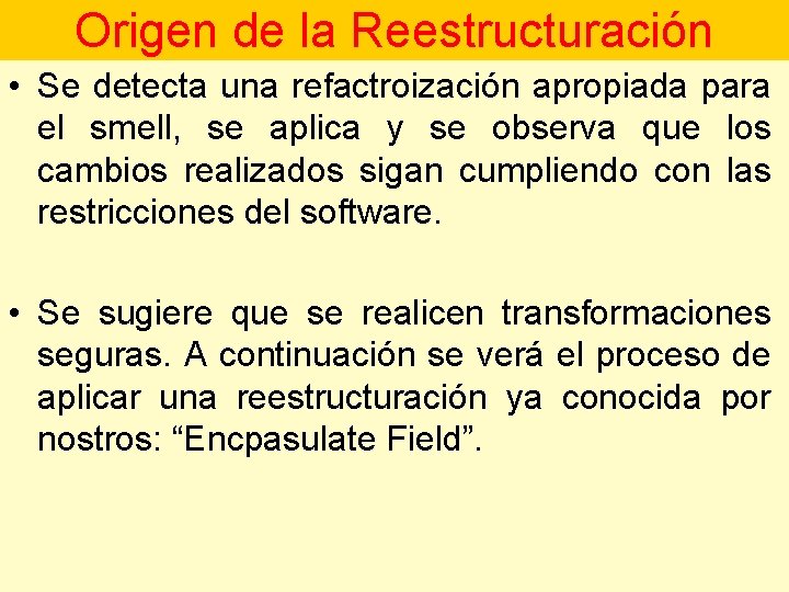 Origen de la Reestructuración • Se detecta una refactroización apropiada para el smell, se