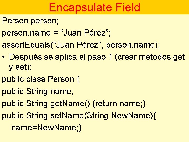 Encapsulate Field Person person; person. name = “Juan Pérez”; assert. Equals(“Juan Pérez”, person. name);
