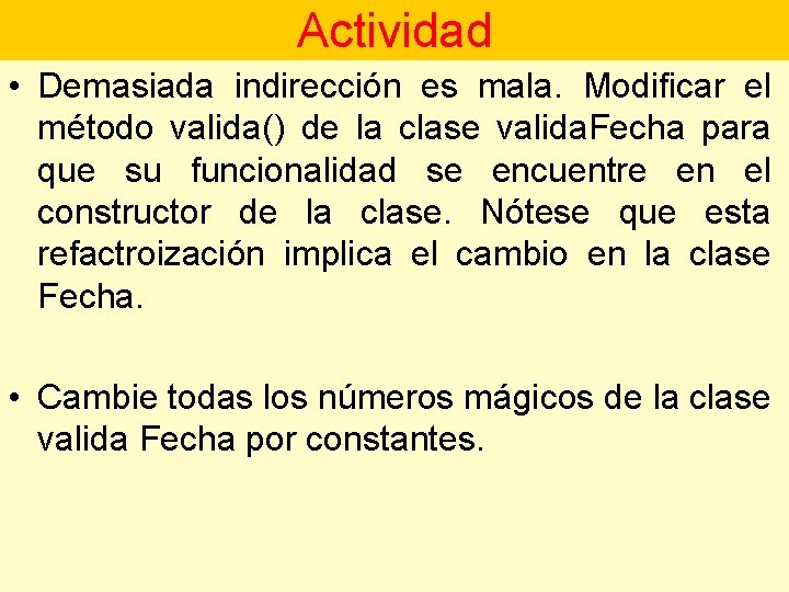 Actividad • Demasiada indirección es mala. Modificar el método valida() de la clase valida.