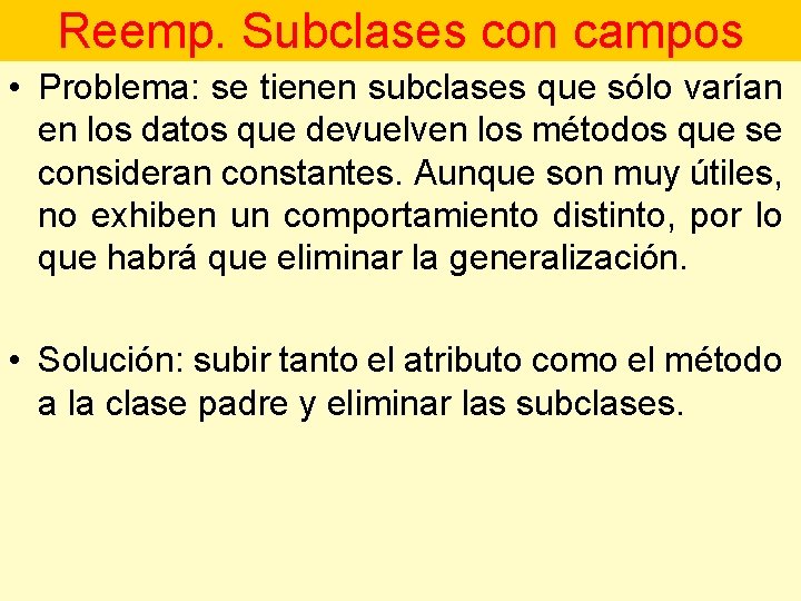 Reemp. Subclases con campos • Problema: se tienen subclases que sólo varían en los