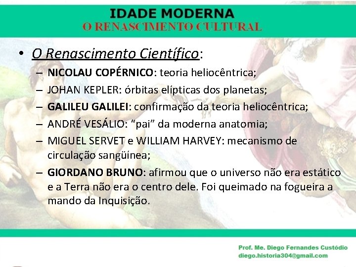  • O Renascimento Científico: NICOLAU COPÉRNICO: teoria heliocêntrica; JOHAN KEPLER: órbitas elípticas dos