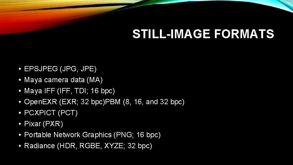 STILL-IMAGE FORMATS • • EPSJPEG (JPG, JPE) Maya camera data (MA) Maya IFF (IFF,